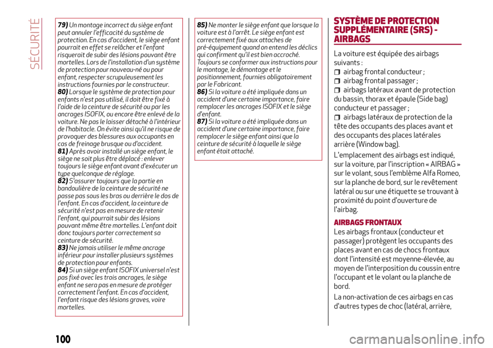 Alfa Romeo Stelvio 2017  Manuel du propriétaire (in French) 79)Un montage incorrect du siège enfant
peut annuler lefficacité du système de
protection. En cas daccident, le siège enfant
pourrait en effet se relâcher et lenfant
risquerait de subir des l�