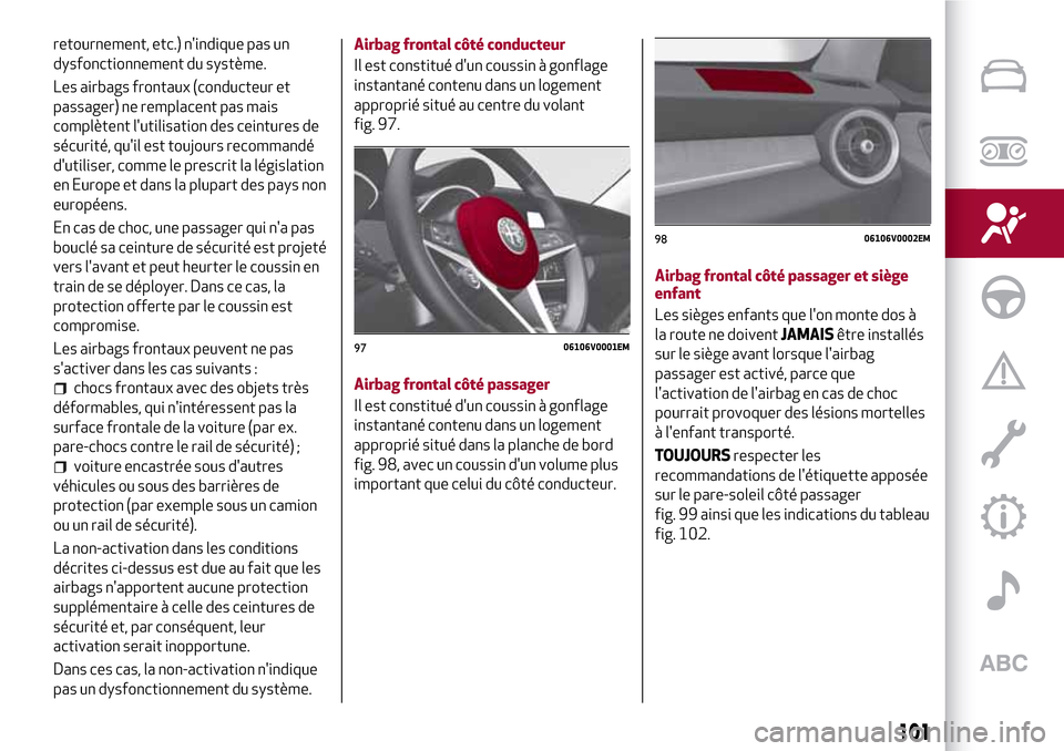 Alfa Romeo Stelvio 2017 Manuel du propriétaire (in French) retournement, etc.) nindique pas un
dysfonctionnement du système.
Les airbags frontaux (conducteur et
passager) ne remplacent pas mais
complètent lutilisation des ceintures de
sécurité, quil es Alfa Romeo Stelvio 2017 Manuel du propriétaire (in French) retournement, etc.) nindique pas un
dysfonctionnement du système.
Les airbags frontaux (conducteur et
passager) ne remplacent pas mais
complètent lutilisation des ceintures de
sécurité, quil es