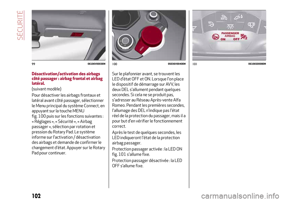 Alfa Romeo Stelvio 2017  Manuel du propriétaire (in French) Désactivation/activation des airbags
côté passager : airbag frontal et airbag
latéral.
(suivant modèle)
Pour désactiver les airbags frontaux et
latéral avant côté passager, sélectionner
le M