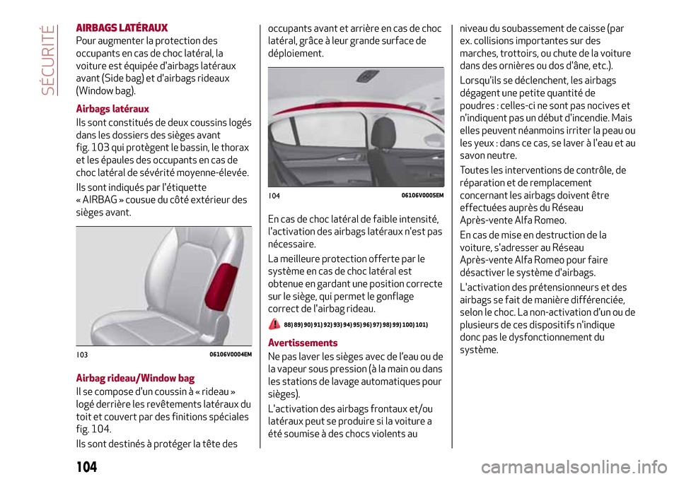 Alfa Romeo Stelvio 2017 Manuel du propriétaire (in French) AIRBAGS LATÉRAUX
Pour augmenter la protection des
occupants en cas de choc latéral, la
voiture est équipée dairbags latéraux
avant (Side bag) et dairbags rideaux
(Window bag).
Airbags latéraux Alfa Romeo Stelvio 2017 Manuel du propriétaire (in French) AIRBAGS LATÉRAUX
Pour augmenter la protection des
occupants en cas de choc latéral, la
voiture est équipée dairbags latéraux
avant (Side bag) et dairbags rideaux
(Window bag).
Airbags latéraux