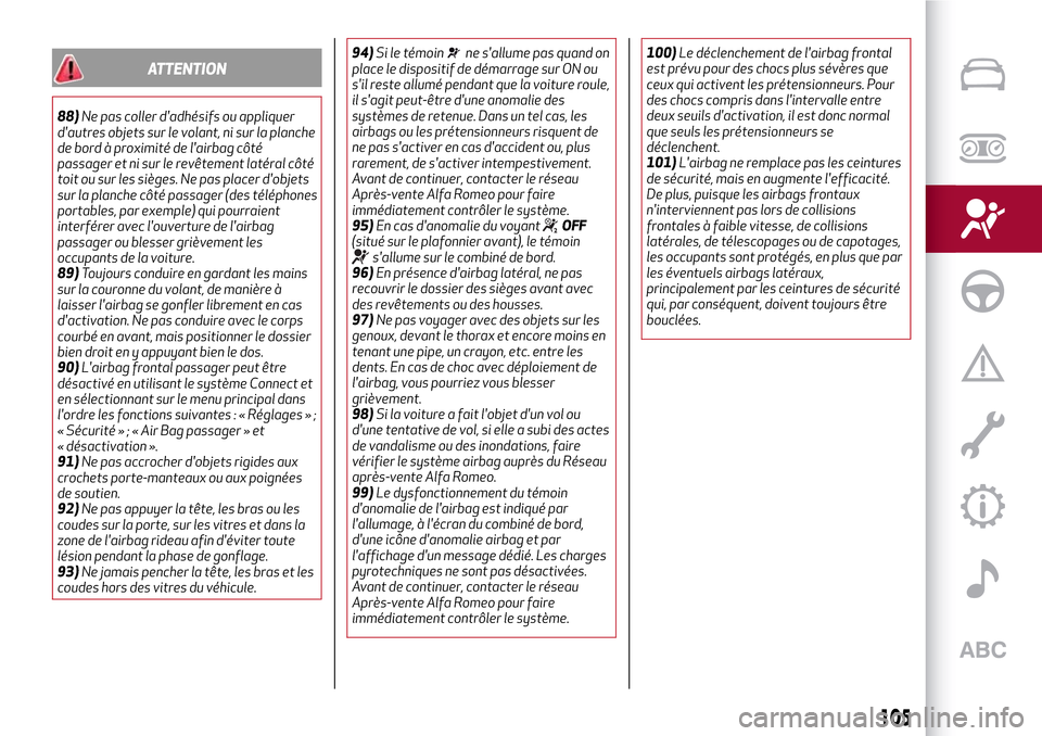 Alfa Romeo Stelvio 2017  Manuel du propriétaire (in French) ATTENTION
88)Ne pas coller dadhésifs ou appliquer
dautres objets sur le volant, ni sur la planche
de bord à proximité de lairbag côté
passager et ni sur le revêtement latéral côté
toit ou 