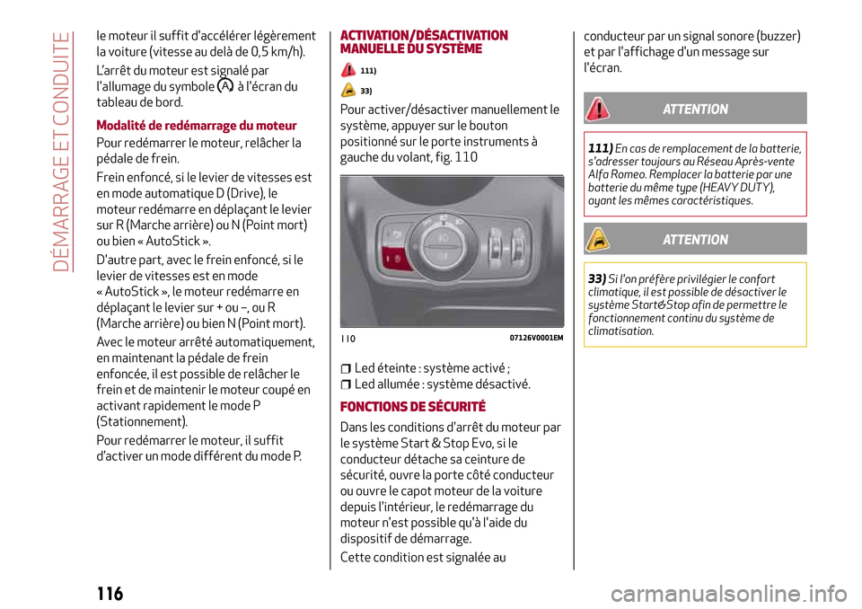 Alfa Romeo Stelvio 2017 Manuel du propriétaire (in French) le moteur il suffit daccélérer légèrement
la voiture (vitesse au delà de 0,5 km/h).
L’arrêt du moteur est signalé par
lallumage du symbole
à lécran du
tableau de bord.
Modalité de redé Alfa Romeo Stelvio 2017 Manuel du propriétaire (in French) le moteur il suffit daccélérer légèrement
la voiture (vitesse au delà de 0,5 km/h).
L’arrêt du moteur est signalé par
lallumage du symbole
à lécran du
tableau de bord.
Modalité de redé