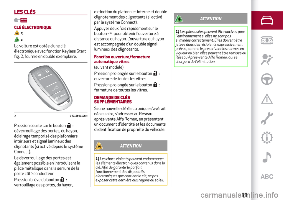 Alfa Romeo Stelvio 2017 Manuel du propriétaire (in French) LES CLÉS
CLÉ ÉLECTRONIQUE
1)
1)
La voiture est dotée d’une clé
électronique avec fonction Keyless Start
fig. 2, fournie en double exemplaire.
Pression courte sur le bouton
:
déverrouillage de Alfa Romeo Stelvio 2017 Manuel du propriétaire (in French) LES CLÉS
CLÉ ÉLECTRONIQUE
1)
1)
La voiture est dotée d’une clé
électronique avec fonction Keyless Start
fig. 2, fournie en double exemplaire.
Pression courte sur le bouton
:
déverrouillage de