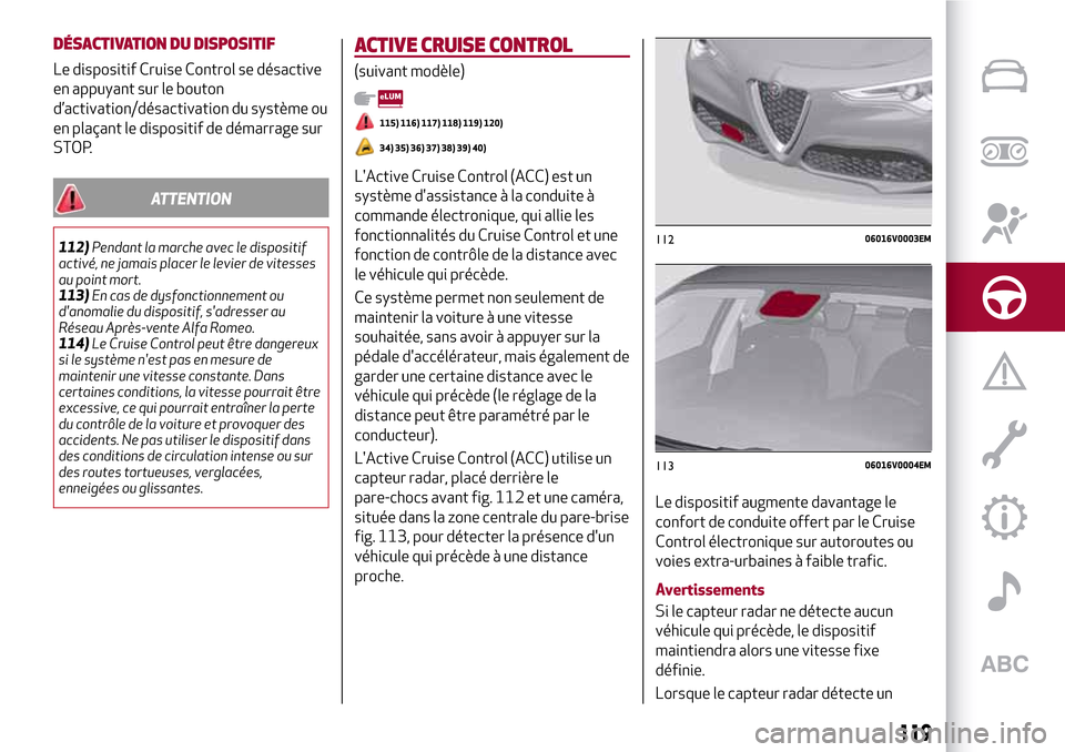Alfa Romeo Stelvio 2017 Manuel du propriétaire (in French) DÉSACTIVATION DU DISPOSITIF
Le dispositif Cruise Control se désactive
en appuyant sur le bouton
d’activation/désactivation du système ou
en plaçant le dispositif de démarrage sur
STOP.
ATTENTI Alfa Romeo Stelvio 2017 Manuel du propriétaire (in French) DÉSACTIVATION DU DISPOSITIF
Le dispositif Cruise Control se désactive
en appuyant sur le bouton
d’activation/désactivation du système ou
en plaçant le dispositif de démarrage sur
STOP.
ATTENTI