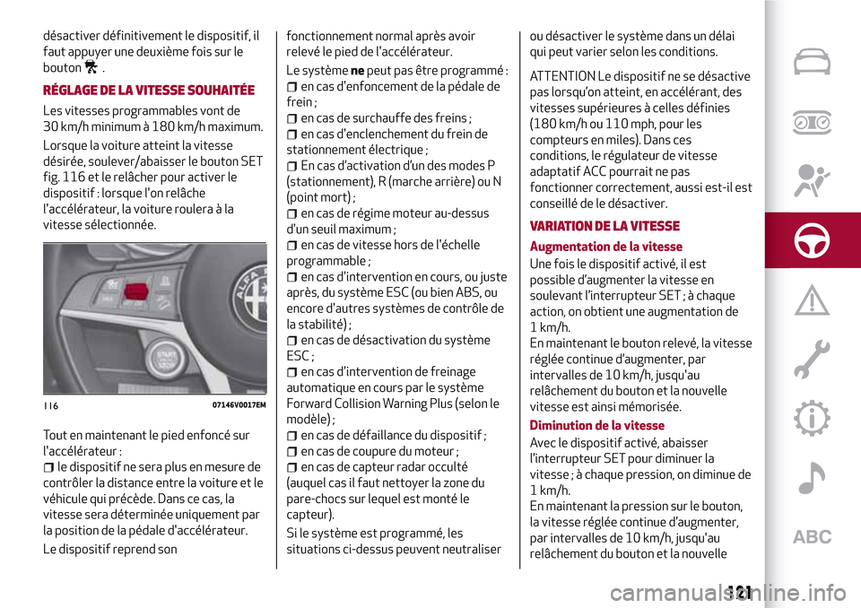 Alfa Romeo Stelvio 2017 Manuel du propriétaire (in French) désactiver définitivement le dispositif, il
faut appuyer une deuxième fois sur le
bouton
.
RÉGLAGE DE LA VITESSE SOUHAITÉE
Les vitesses programmables vont de
30 km/h minimum à 180 km/h maximum.
Alfa Romeo Stelvio 2017 Manuel du propriétaire (in French) désactiver définitivement le dispositif, il
faut appuyer une deuxième fois sur le
bouton
.
RÉGLAGE DE LA VITESSE SOUHAITÉE
Les vitesses programmables vont de
30 km/h minimum à 180 km/h maximum.