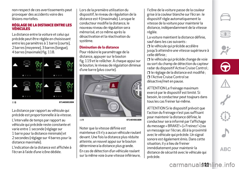 Alfa Romeo Stelvio 2017 Manuel du propriétaire (in French) non-respect de ces avertissements peut
provoquer des accidents voire des
lésions mortelles.
RÉGLAGE DE LA DISTANCE ENTRE LES
VÉHICULES
La distance entre la voiture et celui qui
précède peut être Alfa Romeo Stelvio 2017 Manuel du propriétaire (in French) non-respect de ces avertissements peut
provoquer des accidents voire des
lésions mortelles.
RÉGLAGE DE LA DISTANCE ENTRE LES
VÉHICULES
La distance entre la voiture et celui qui
précède peut être