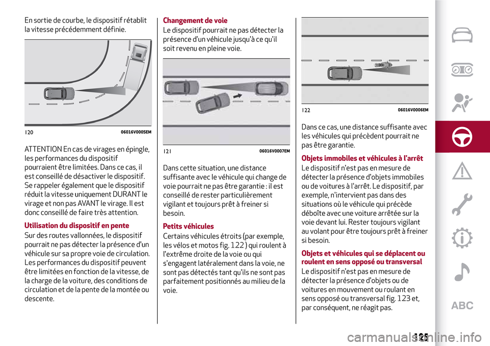 Alfa Romeo Stelvio 2017 Manuel du propriétaire (in French) En sortie de courbe, le dispositif rétablit
la vitesse précédemment définie.
ATTENTION En cas de virages en épingle,
les performances du dispositif
pourraient être limitées. Dans ce cas, il
est Alfa Romeo Stelvio 2017 Manuel du propriétaire (in French) En sortie de courbe, le dispositif rétablit
la vitesse précédemment définie.
ATTENTION En cas de virages en épingle,
les performances du dispositif
pourraient être limitées. Dans ce cas, il
est