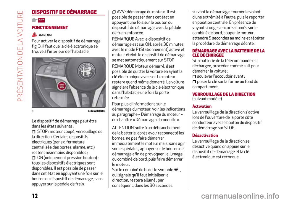 Alfa Romeo Stelvio 2017  Manuel du propriétaire (in French) DISPOSITIF DE DÉMARRAGE
FONCTIONNEMENT
1) 2) 3) 4) 5)
Pour activer le dispositif de démarrage
fig. 3, il faut que la clé électronique se
trouve à lintérieur de lhabitacle.
Le dispositif de dé