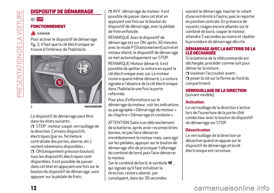 Alfa Romeo Stelvio 2017 Manuel du propriétaire (in French) DISPOSITIF DE DÉMARRAGE
FONCTIONNEMENT
1) 2) 3) 4) 5)
Pour activer le dispositif de démarrage
fig. 3, il faut que la clé électronique se
trouve à lintérieur de lhabitacle.
Le dispositif de dé Alfa Romeo Stelvio 2017 Manuel du propriétaire (in French) DISPOSITIF DE DÉMARRAGE
FONCTIONNEMENT
1) 2) 3) 4) 5)
Pour activer le dispositif de démarrage
fig. 3, il faut que la clé électronique se
trouve à lintérieur de lhabitacle.
Le dispositif de dé