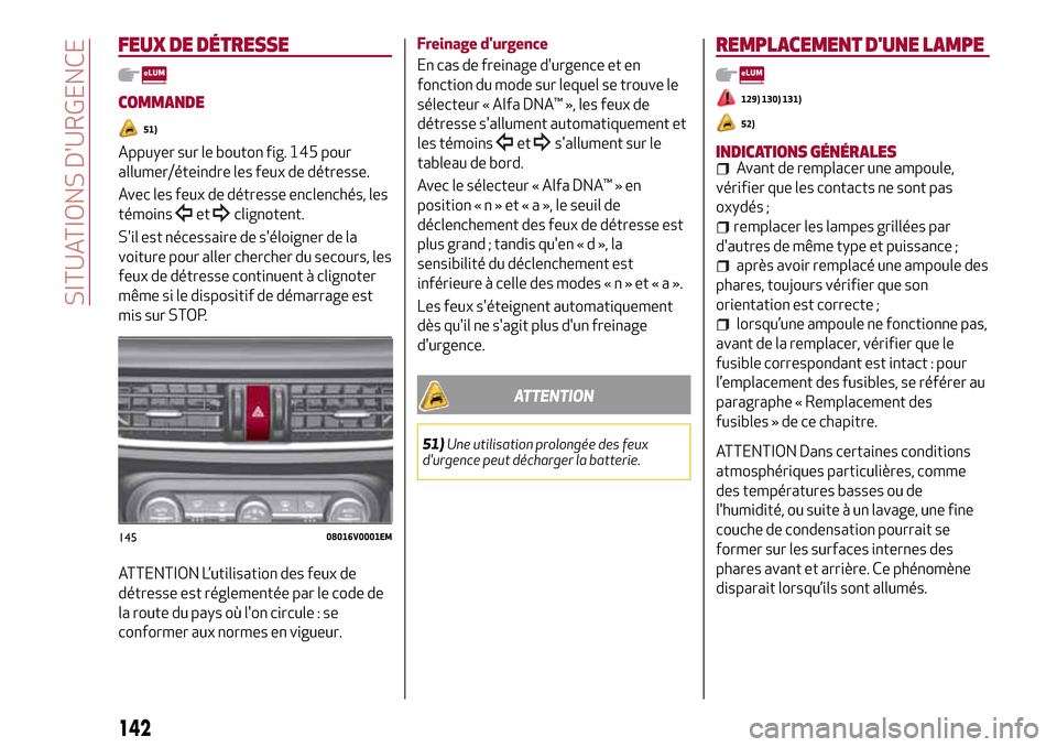 Alfa Romeo Stelvio 2017 Manuel du propriétaire (in French) FEUX DE DÉTRESSE
COMMANDE
51)
Appuyer sur le bouton fig. 145 pour
allumer/éteindre les feux de détresse.
Avec les feux de détresse enclenchés, les
témoins
etclignotent.
Sil est nécessaire de s Alfa Romeo Stelvio 2017 Manuel du propriétaire (in French) FEUX DE DÉTRESSE
COMMANDE
51)
Appuyer sur le bouton fig. 145 pour
allumer/éteindre les feux de détresse.
Avec les feux de détresse enclenchés, les
témoins
etclignotent.
Sil est nécessaire de s