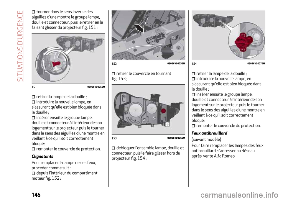 Alfa Romeo Stelvio 2017 Manuel du propriétaire (in French) tourner dans le sens inverse des
aiguilles dune montre le groupe lampe,
douille et connecteur, puis le retirer en le
faisant glisser du projecteur fig. 151 ;
retirer la lampe de la douille ;
introdui Alfa Romeo Stelvio 2017 Manuel du propriétaire (in French) tourner dans le sens inverse des
aiguilles dune montre le groupe lampe,
douille et connecteur, puis le retirer en le
faisant glisser du projecteur fig. 151 ;
retirer la lampe de la douille ;
introdui