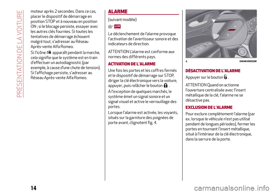 Alfa Romeo Stelvio 2017 Manuel du propriétaire (in French) moteur après 2 secondes. Dans ce cas,
placer le dispositif de démarrage en
position STOP et à nouveau en position
ON ; si le blocage persiste, essayer avec
les autres clés fournies. Si toutes les
Alfa Romeo Stelvio 2017 Manuel du propriétaire (in French) moteur après 2 secondes. Dans ce cas,
placer le dispositif de démarrage en
position STOP et à nouveau en position
ON ; si le blocage persiste, essayer avec
les autres clés fournies. Si toutes les