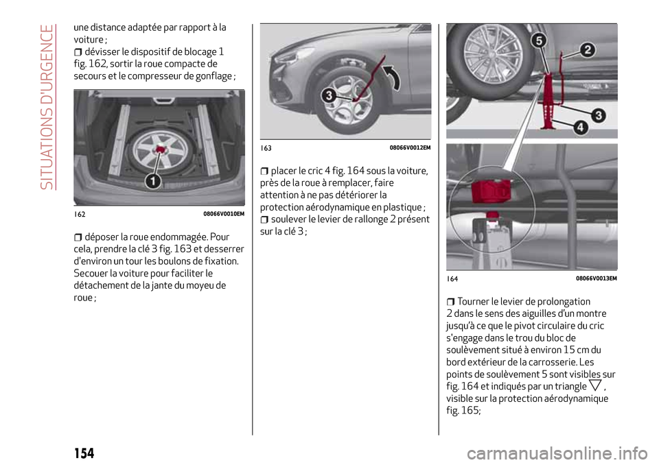 Alfa Romeo Stelvio 2017  Manuel du propriétaire (in French) une distance adaptée par rapport à la
voiture ;
dévisser le dispositif de blocage 1
fig. 162, sortir la roue compacte de
secours et le compresseur de gonflage ;
déposer la roue endommagée. Pour
c