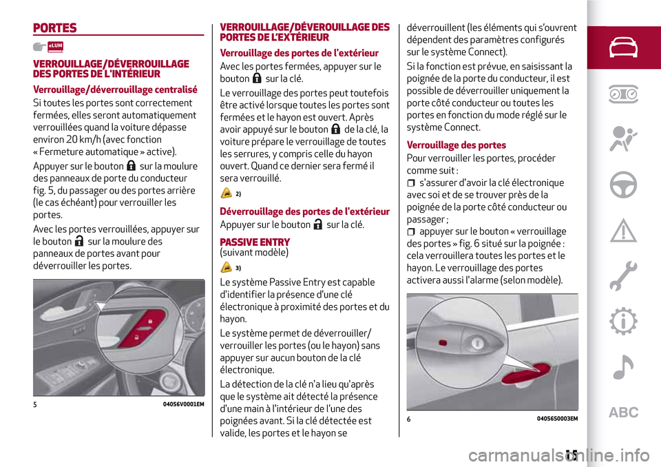 Alfa Romeo Stelvio 2017 Manuel du propriétaire (in French) PORTES
VERROUILLAGE/DÉVERROUILLAGE
DES PORTES DE LINTÉRIEUR
Verrouillage/déverrouillage centralisé
Si toutes les portes sont correctement
fermées, elles seront automatiquement
verrouillées quan Alfa Romeo Stelvio 2017 Manuel du propriétaire (in French) PORTES
VERROUILLAGE/DÉVERROUILLAGE
DES PORTES DE LINTÉRIEUR
Verrouillage/déverrouillage centralisé
Si toutes les portes sont correctement
fermées, elles seront automatiquement
verrouillées quan