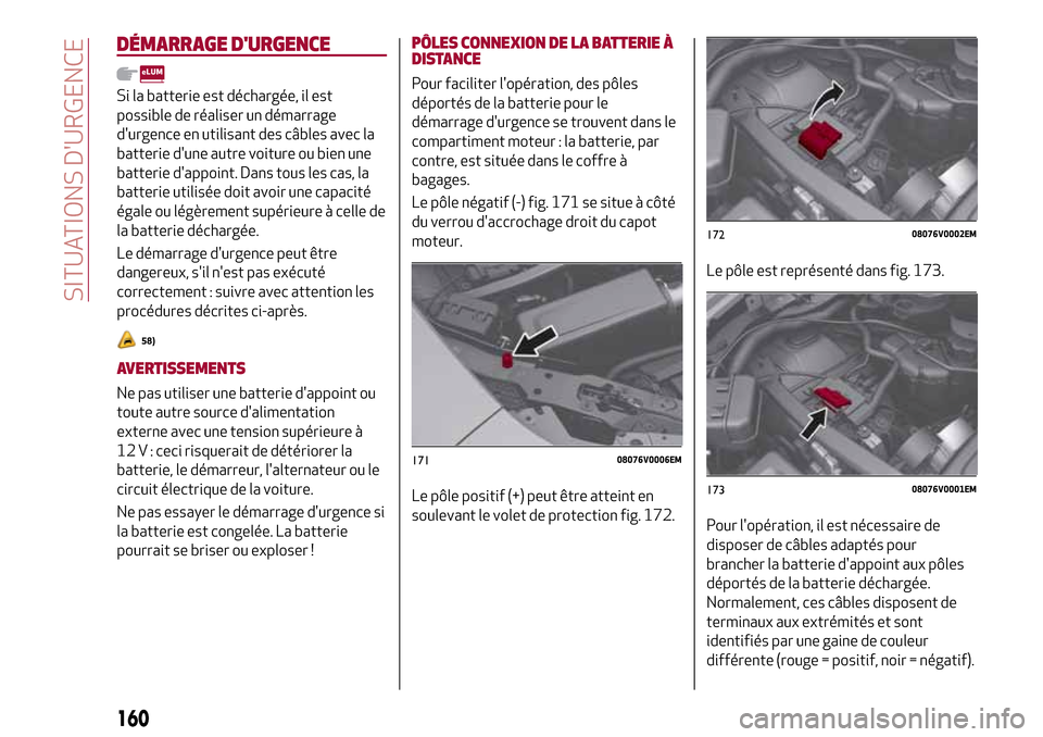Alfa Romeo Stelvio 2017 Manuel du propriétaire (in French) DÉMARRAGE DURGENCE
Si la batterie est déchargée, il est
possible de réaliser un démarrage
durgence en utilisant des câbles avec la
batterie dune autre voiture ou bien une
batterie dappoint. Alfa Romeo Stelvio 2017 Manuel du propriétaire (in French) DÉMARRAGE DURGENCE
Si la batterie est déchargée, il est
possible de réaliser un démarrage
durgence en utilisant des câbles avec la
batterie dune autre voiture ou bien une
batterie dappoint.