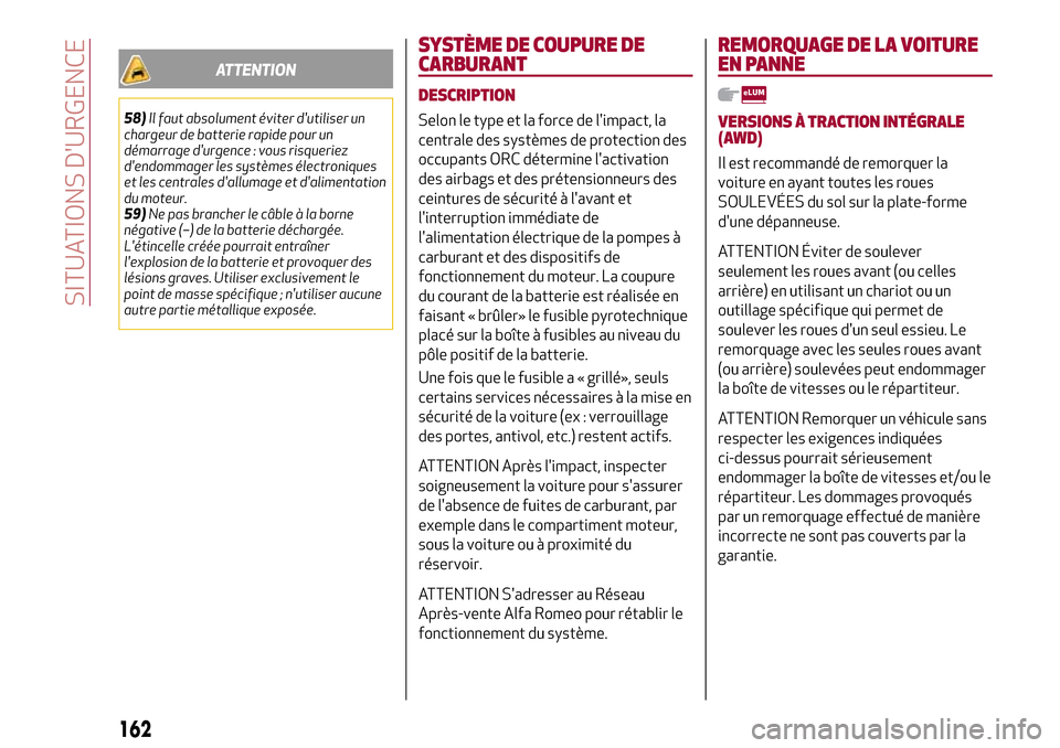 Alfa Romeo Stelvio 2017 Manuel du propriétaire (in French) ATTENTION
58)Il faut absolument éviter dutiliser un
chargeur de batterie rapide pour un
démarrage durgence : vous risqueriez
dendommager les systèmes électroniques
et les centrales dallumage e Alfa Romeo Stelvio 2017 Manuel du propriétaire (in French) ATTENTION
58)Il faut absolument éviter dutiliser un
chargeur de batterie rapide pour un
démarrage durgence : vous risqueriez
dendommager les systèmes électroniques
et les centrales dallumage e