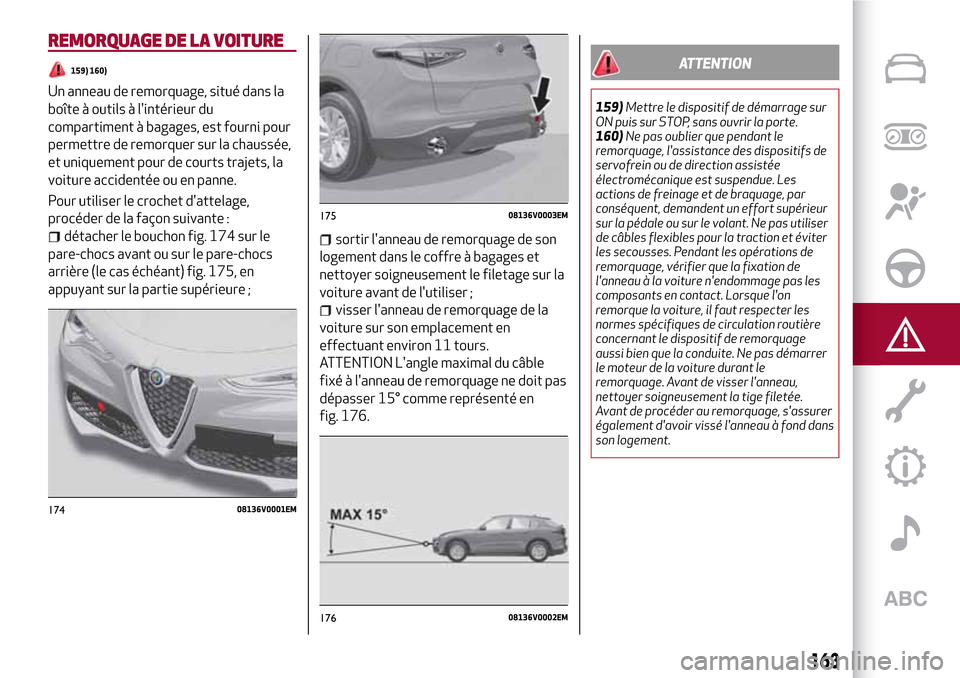 Alfa Romeo Stelvio 2017 Manuel du propriétaire (in French) REMORQUAGE DE LA VOITURE
159) 160)
Un anneau de remorquage, situé dans la
boîte à outils à lintérieur du
compartiment à bagages, est fourni pour
permettre de remorquer sur la chaussée,
et uniq Alfa Romeo Stelvio 2017 Manuel du propriétaire (in French) REMORQUAGE DE LA VOITURE
159) 160)
Un anneau de remorquage, situé dans la
boîte à outils à lintérieur du
compartiment à bagages, est fourni pour
permettre de remorquer sur la chaussée,
et uniq
