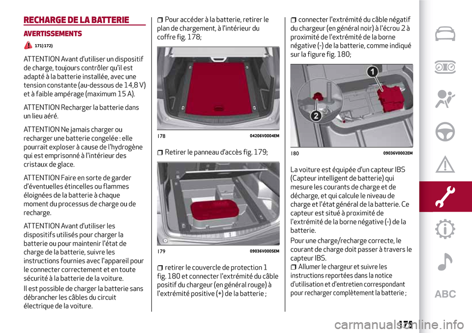 Alfa Romeo Stelvio 2017 Manuel du propriétaire (in French) RECHARGE DE LA BATTERIE
AVERTISSEMENTS
171) 172)
ATTENTION Avant dutiliser un dispositif
de charge, toujours contrôler quil est
adapté à la batterie installée, avec une
tension constante (au-des Alfa Romeo Stelvio 2017 Manuel du propriétaire (in French) RECHARGE DE LA BATTERIE
AVERTISSEMENTS
171) 172)
ATTENTION Avant dutiliser un dispositif
de charge, toujours contrôler quil est
adapté à la batterie installée, avec une
tension constante (au-des