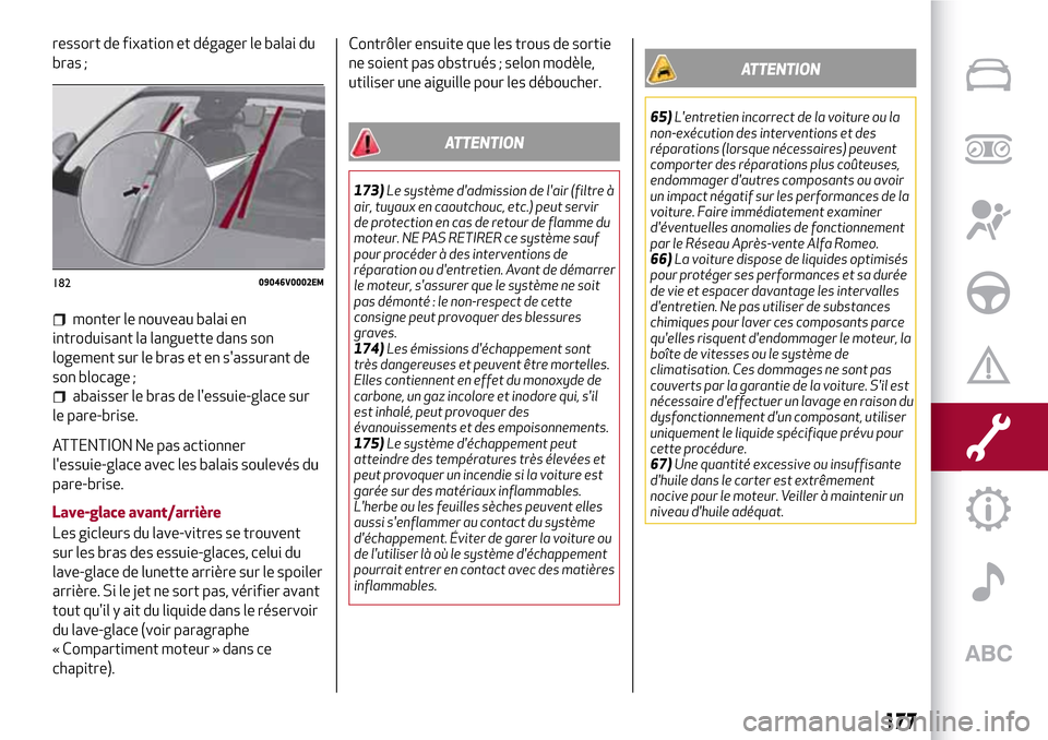 Alfa Romeo Stelvio 2017  Manuel du propriétaire (in French) ressort de fixation et dégager le balai du
bras ;
monter le nouveau balai en
introduisant la languette dans son
logement sur le bras et en sassurant de
son blocage ;
abaisser le bras de lessuie-gla