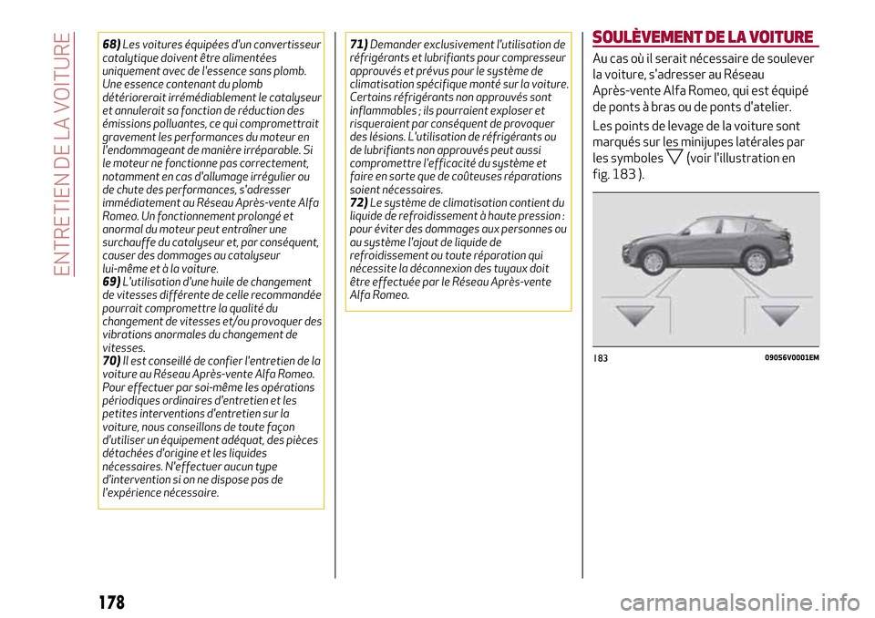 Alfa Romeo Stelvio 2017  Manuel du propriétaire (in French) 68)Les voitures équipées dun convertisseur
catalytique doivent être alimentées
uniquement avec de lessence sans plomb.
Une essence contenant du plomb
détériorerait irrémédiablement le cataly