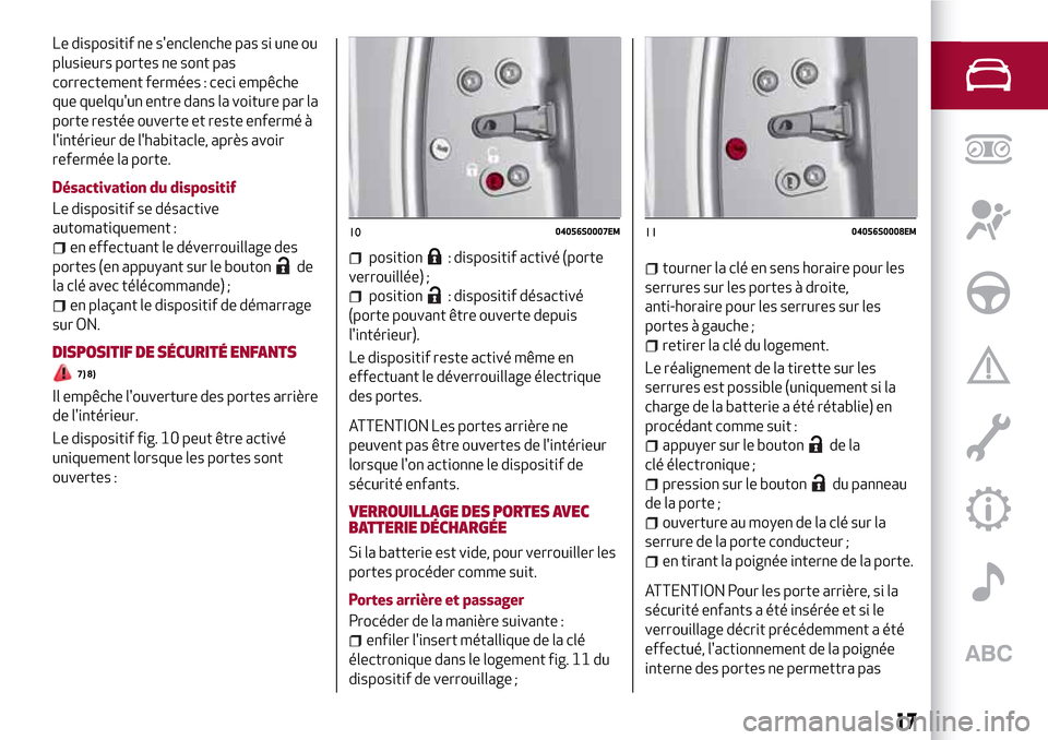 Alfa Romeo Stelvio 2017  Manuel du propriétaire (in French) Le dispositif ne senclenche pas si une ou
plusieurs portes ne sont pas
correctement fermées : ceci empêche
que quelquun entre dans la voiture par la
porte restée ouverte et reste enfermé à
lin