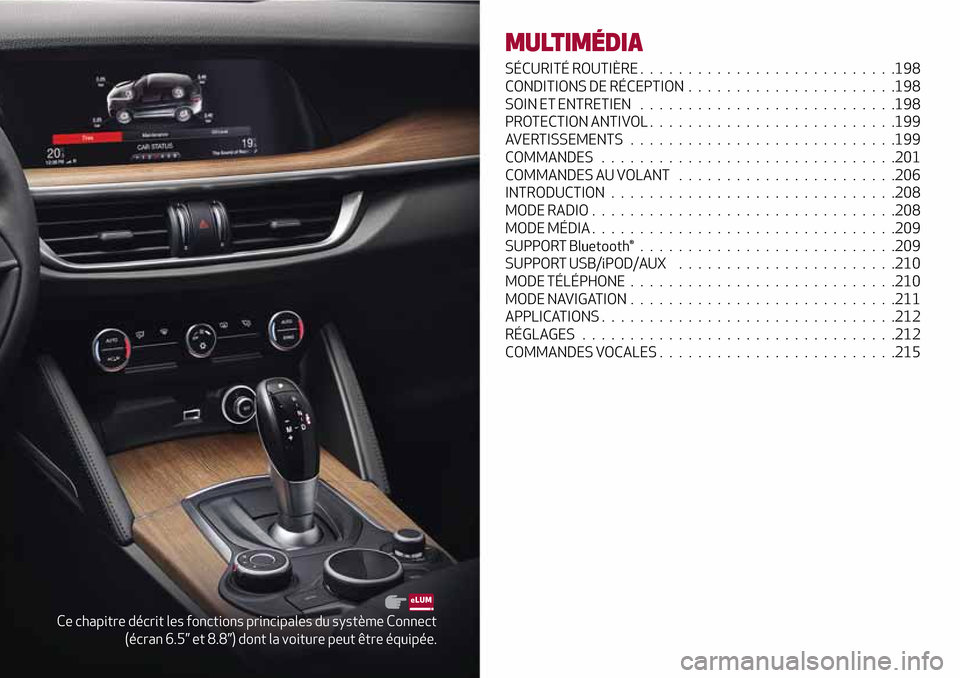Alfa Romeo Stelvio 2017  Manuel du propriétaire (in French) Ce chapitre décrit les fonctions principales du système Connect
(écran 6.5” et 8.8”) dont la voiture peut être équipée.
MULTIMÉDIA
SÉCURITÉ ROUTIÈRE...........................198
CONDITI