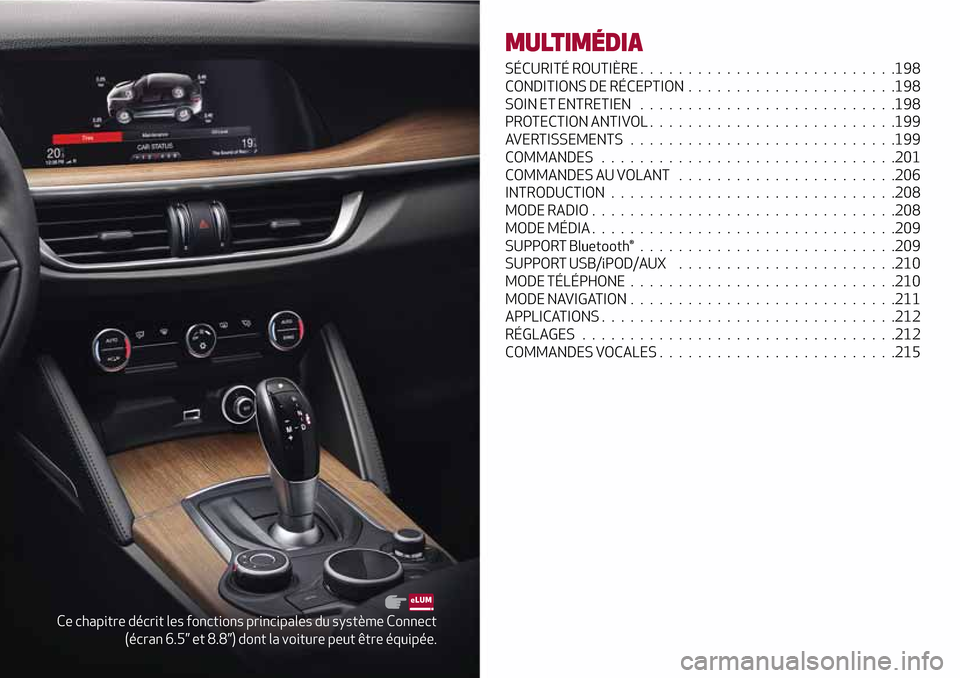 Alfa Romeo Stelvio 2017 Manuel du propriétaire (in French) Ce chapitre décrit les fonctions principales du système Connect
(écran 6.5” et 8.8”) dont la voiture peut être équipée.
MULTIMÉDIA
SÉCURITÉ ROUTIÈRE...........................198
CONDITI Alfa Romeo Stelvio 2017 Manuel du propriétaire (in French) Ce chapitre décrit les fonctions principales du système Connect
(écran 6.5” et 8.8”) dont la voiture peut être équipée.
MULTIMÉDIA
SÉCURITÉ ROUTIÈRE...........................198
CONDITI