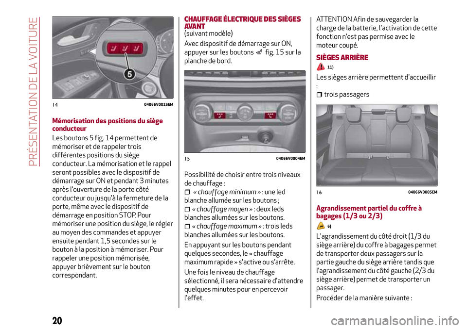 Alfa Romeo Stelvio 2017  Manuel du propriétaire (in French) Mémorisation des positions du siège
conducteur
Les boutons 5 fig. 14 permettent de
mémoriser et de rappeler trois
différentes positions du siège
conducteur. La mémorisation et le rappel
seront p