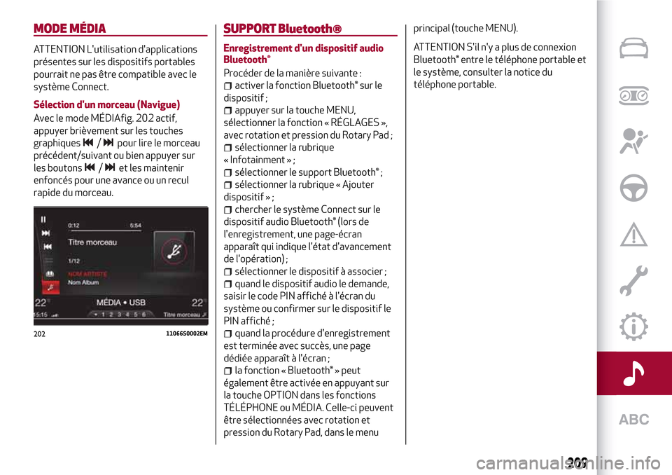 Alfa Romeo Stelvio 2017  Manuel du propriétaire (in French) MODE MÉDIA
ATTENTION Lutilisation dapplications
présentes sur les dispositifs portables
pourrait ne pas être compatible avec le
système Connect.
Sélection dun morceau (Navigue)
Avec le mode M�