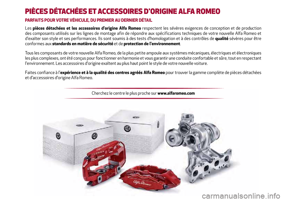 Alfa Romeo Stelvio 2017  Manuel du propriétaire (in French) PIÈCES DÉTACHÉES ET ACCESSOIRES DORIGINE ALFA ROMEO
PARFAITS POUR VOTRE VÉHICULE, DU PREMIER AU DERNIER DÉTAIL
Les pièces détachées et les accessoires dorigine Alfa Romeo respectent les sév