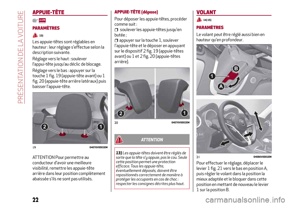 Alfa Romeo Stelvio 2017 Manuel du propriétaire (in French) APPUIE-TÊTE
PARAMÈTRES
13)
Les appuie-têtes sont réglables en
hauteur : leur réglage seffectue selon la
description suivante.
Réglage vers le haut : soulever
l’appui-tête jusqu’au déclic Alfa Romeo Stelvio 2017 Manuel du propriétaire (in French) APPUIE-TÊTE
PARAMÈTRES
13)
Les appuie-têtes sont réglables en
hauteur : leur réglage seffectue selon la
description suivante.
Réglage vers le haut : soulever
l’appui-tête jusqu’au déclic