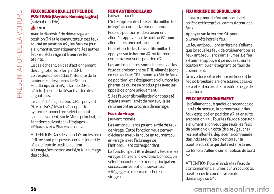 Alfa Romeo Stelvio 2017 Manuel du propriétaire (in French) FEUX DE JOUR (D.R.L.) ET FEUX DE
POSITIONS (Daytime Running Lights)
(suivant modèle)
17) 18)
Avec le dispositif de démarrage en
position ON et le commutateur des feux
tourné en position
, les feux Alfa Romeo Stelvio 2017 Manuel du propriétaire (in French) FEUX DE JOUR (D.R.L.) ET FEUX DE
POSITIONS (Daytime Running Lights)
(suivant modèle)
17) 18)
Avec le dispositif de démarrage en
position ON et le commutateur des feux
tourné en position
, les feux