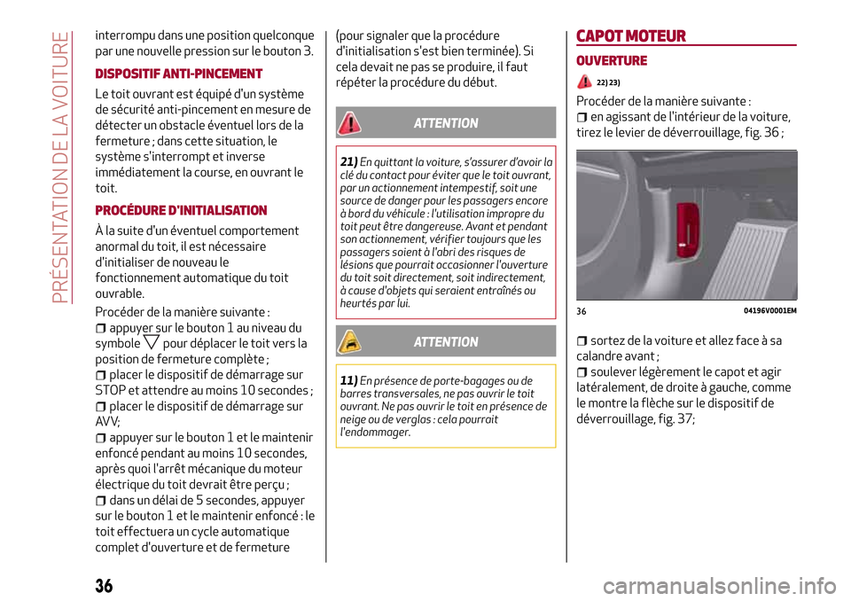 Alfa Romeo Stelvio 2017 Manuel du propriétaire (in French) interrompu dans une position quelconque
par une nouvelle pression sur le bouton 3.
DISPOSITIF ANTI-PINCEMENT
Le toit ouvrant est équipé dun système
de sécurité anti-pincement en mesure de
détec Alfa Romeo Stelvio 2017 Manuel du propriétaire (in French) interrompu dans une position quelconque
par une nouvelle pression sur le bouton 3.
DISPOSITIF ANTI-PINCEMENT
Le toit ouvrant est équipé dun système
de sécurité anti-pincement en mesure de
détec