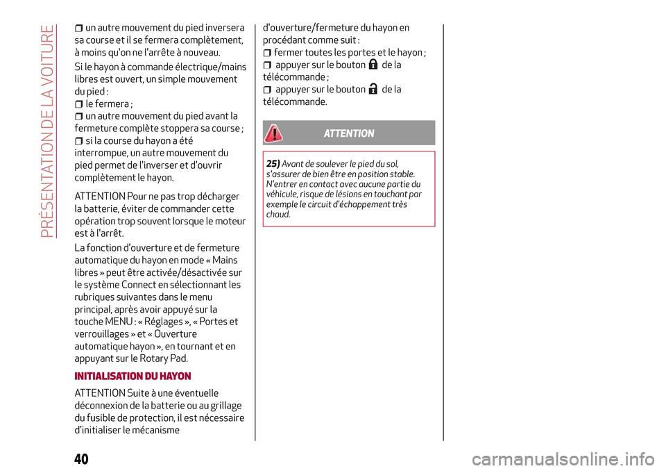 Alfa Romeo Stelvio 2017  Manuel du propriétaire (in French) un autre mouvement du pied inversera
sa course et il se fermera complètement,
à moins quon ne larrête à nouveau.
Si le hayon à commande électrique/mains
libres est ouvert, un simple mouvement
