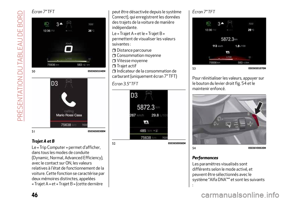Alfa Romeo Stelvio 2017 Manuel du propriétaire (in French) Écran 7” TFT
Trajet A et B
Le « Trip Computer » permet dafficher,
dans tous les modes de conduite
(Dynamic, Normal, Advanced Efficiency),
avec le contact sur ON, les valeurs
relatives à létat Alfa Romeo Stelvio 2017 Manuel du propriétaire (in French) Écran 7” TFT
Trajet A et B
Le « Trip Computer » permet dafficher,
dans tous les modes de conduite
(Dynamic, Normal, Advanced Efficiency),
avec le contact sur ON, les valeurs
relatives à létat
