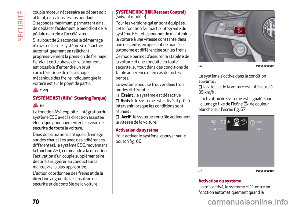 Alfa Romeo Stelvio 2017  Manuel du propriétaire (in French) couple moteur nécessaire au départ soit
atteint, dans tous les cas pendant
2 secondes maximum, permettant ainsi
de déplacer facilement le pied droit de la
pédale de frein à laccélérateur.
Si a