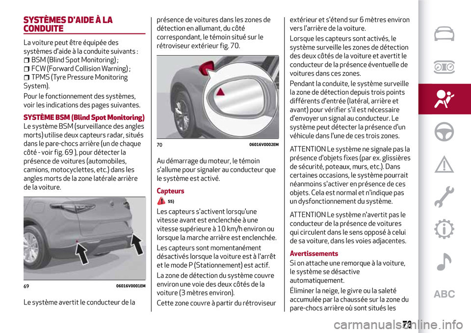 Alfa Romeo Stelvio 2017 Manuel du propriétaire (in French) SYSTÈMES DAIDE À LA
CONDUITE
La voiture peut être équipée des
systèmes daide à la conduite suivants :
BSM (Blind Spot Monitoring) ;
FCW (Forward Collision Warning) ;
TPMS (Tyre Pressure Monit Alfa Romeo Stelvio 2017 Manuel du propriétaire (in French) SYSTÈMES DAIDE À LA
CONDUITE
La voiture peut être équipée des
systèmes daide à la conduite suivants :
BSM (Blind Spot Monitoring) ;
FCW (Forward Collision Warning) ;
TPMS (Tyre Pressure Monit