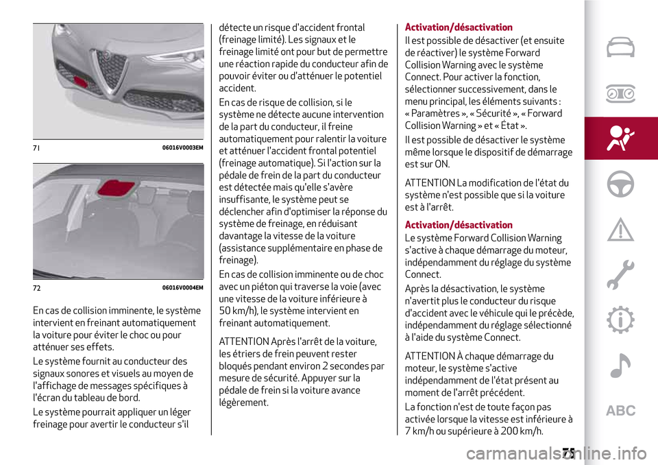 Alfa Romeo Stelvio 2017 Manuel du propriétaire (in French) En cas de collision imminente, le système
intervient en freinant automatiquement
la voiture pour éviter le choc ou pour
atténuer ses effets.
Le système fournit au conducteur des
signaux sonores et Alfa Romeo Stelvio 2017 Manuel du propriétaire (in French) En cas de collision imminente, le système
intervient en freinant automatiquement
la voiture pour éviter le choc ou pour
atténuer ses effets.
Le système fournit au conducteur des
signaux sonores et