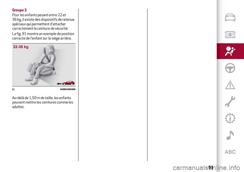 Alfa Romeo Stelvio 2017 Manuel du propriétaire (in French) Groupe 3
Pour les enfants pesant entre 22 et
36 kg, il existe des dispositifs de retenue
spéciaux qui permettent dattacher
correctement la ceinture de sécurité.
La fig. 91 montre un exemple de pos Alfa Romeo Stelvio 2017 Manuel du propriétaire (in French) Groupe 3
Pour les enfants pesant entre 22 et
36 kg, il existe des dispositifs de retenue
spéciaux qui permettent dattacher
correctement la ceinture de sécurité.
La fig. 91 montre un exemple de pos