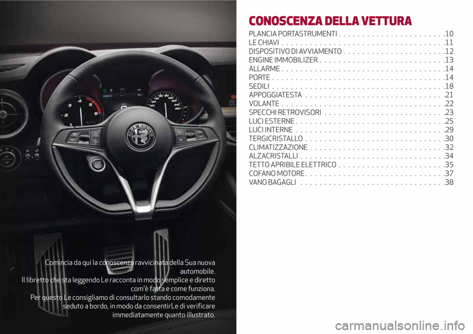 Alfa Romeo Stelvio 2017  Manuale del proprietario (in Italian) Comincia da qui la conoscenza ravvicinata della Sua nuova
automobile.
Il libretto che sta leggendo Le racconta in modo semplice e diretto
comè fatta e come funziona.
Per questo Le consigliamo di con