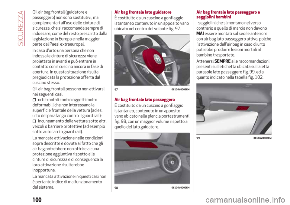 Alfa Romeo Stelvio 2017 Manuale del proprietario (in Italian) Gli air bag frontali (guidatore e
passeggero) non sono sostitutivi, ma
complementari alluso delle cinture di
sicurezza, che si raccomanda sempre di
indossare, come del resto prescritto dalla
legislaz Alfa Romeo Stelvio 2017 Manuale del proprietario (in Italian) Gli air bag frontali (guidatore e
passeggero) non sono sostitutivi, ma
complementari alluso delle cinture di
sicurezza, che si raccomanda sempre di
indossare, come del resto prescritto dalla
legislaz