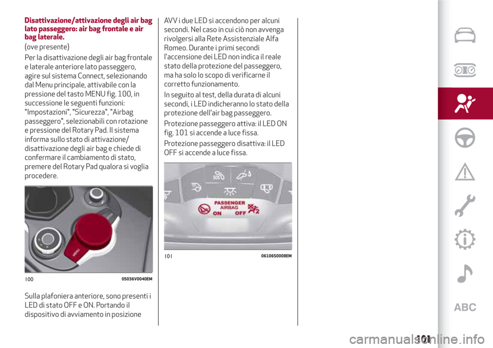 Alfa Romeo Stelvio 2017 Manuale del proprietario (in Italian) Disattivazione/attivazione degli air bag
lato passeggero: air bag frontale e air
bag laterale.
(ove presente)
Per la disattivazione degli air bag frontale
e laterale anteriore lato passeggero,
agire s Alfa Romeo Stelvio 2017 Manuale del proprietario (in Italian) Disattivazione/attivazione degli air bag
lato passeggero: air bag frontale e air
bag laterale.
(ove presente)
Per la disattivazione degli air bag frontale
e laterale anteriore lato passeggero,
agire s