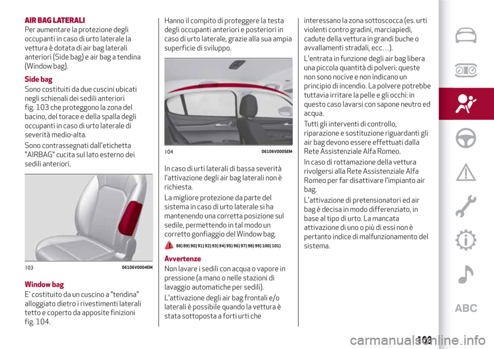 Alfa Romeo Stelvio 2017 Manuale del proprietario (in Italian) AIR BAG LATERALI
Per aumentare la protezione degli
occupanti in caso di urto laterale la
vettura è dotata di air bag laterali
anteriori (Side bag) e air bag a tendina
(Window bag).
Side bag
Sono cost Alfa Romeo Stelvio 2017 Manuale del proprietario (in Italian) AIR BAG LATERALI
Per aumentare la protezione degli
occupanti in caso di urto laterale la
vettura è dotata di air bag laterali
anteriori (Side bag) e air bag a tendina
(Window bag).
Side bag
Sono cost