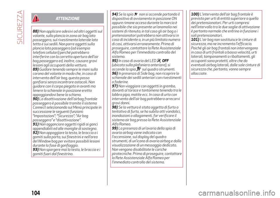 Alfa Romeo Stelvio 2017  Manuale del proprietario (in Italian) ATTENZIONE
88)Non applicare adesivi od altri oggetti sul
volante, sulla plancia in zona air bag lato
passeggero, sul rivestimento laterale lato
tetto e sui sedili. Non porre oggetti sulla
plancia lato