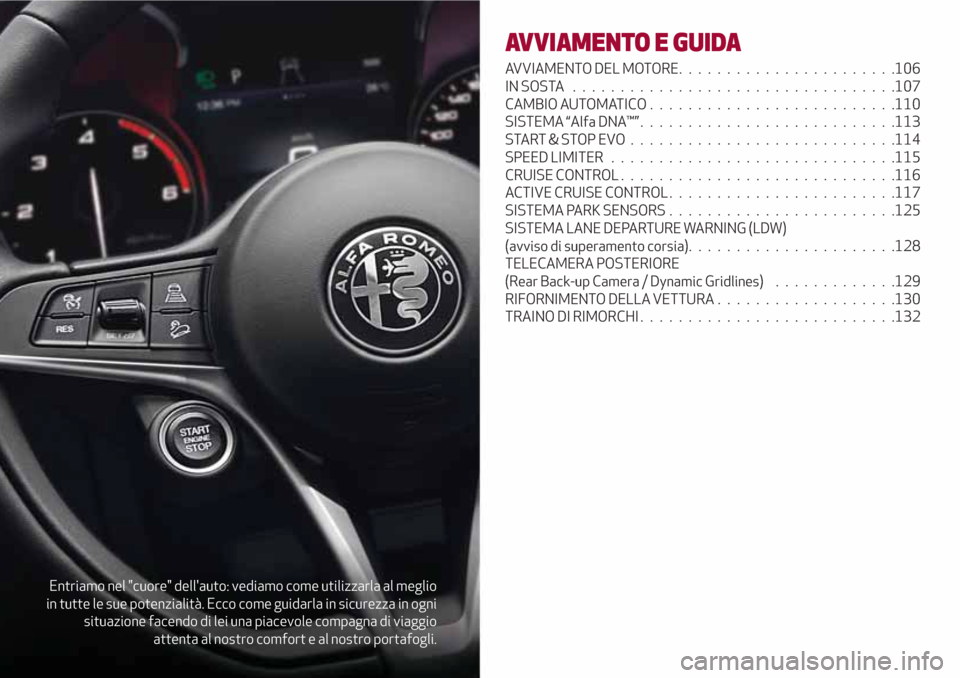 Alfa Romeo Stelvio 2017 Manuale del proprietario (in Italian) Entriamo nel "cuore" dellauto: vediamo come utilizzarla al meglio
in tutte le sue potenzialità. Ecco come guidarla in sicurezza in ogni
situazione facendo di lei una piacevole compagna di viaggio
at Alfa Romeo Stelvio 2017 Manuale del proprietario (in Italian) Entriamo nel "cuore" dellauto: vediamo come utilizzarla al meglio
in tutte le sue potenzialità. Ecco come guidarla in sicurezza in ogni
situazione facendo di lei una piacevole compagna di viaggio
at