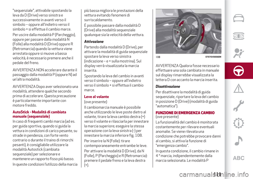 Alfa Romeo Stelvio 2017 Manuale del proprietario (in Italian) "sequenziale", attivabile spostando la
leva da D (Drive) verso sinistra e
successivamente in avanti verso il
simbolo – oppure allindietro verso il
simbolo + si effettua il cambio marce.
Per uscire Alfa Romeo Stelvio 2017 Manuale del proprietario (in Italian) "sequenziale", attivabile spostando la
leva da D (Drive) verso sinistra e
successivamente in avanti verso il
simbolo – oppure allindietro verso il
simbolo + si effettua il cambio marce.
Per uscire
