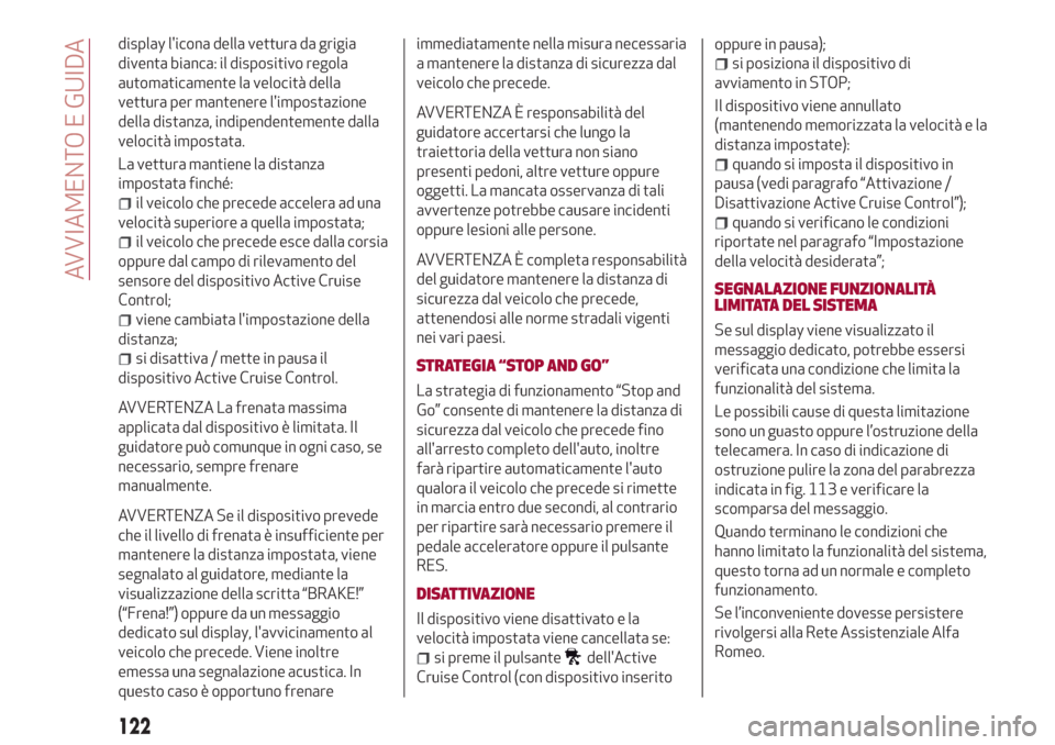 Alfa Romeo Stelvio 2017  Manuale del proprietario (in Italian) display licona della vettura da grigia
diventa bianca: il dispositivo regola
automaticamente la velocità della
vettura per mantenere limpostazione
della distanza, indipendentemente dalla
velocità 