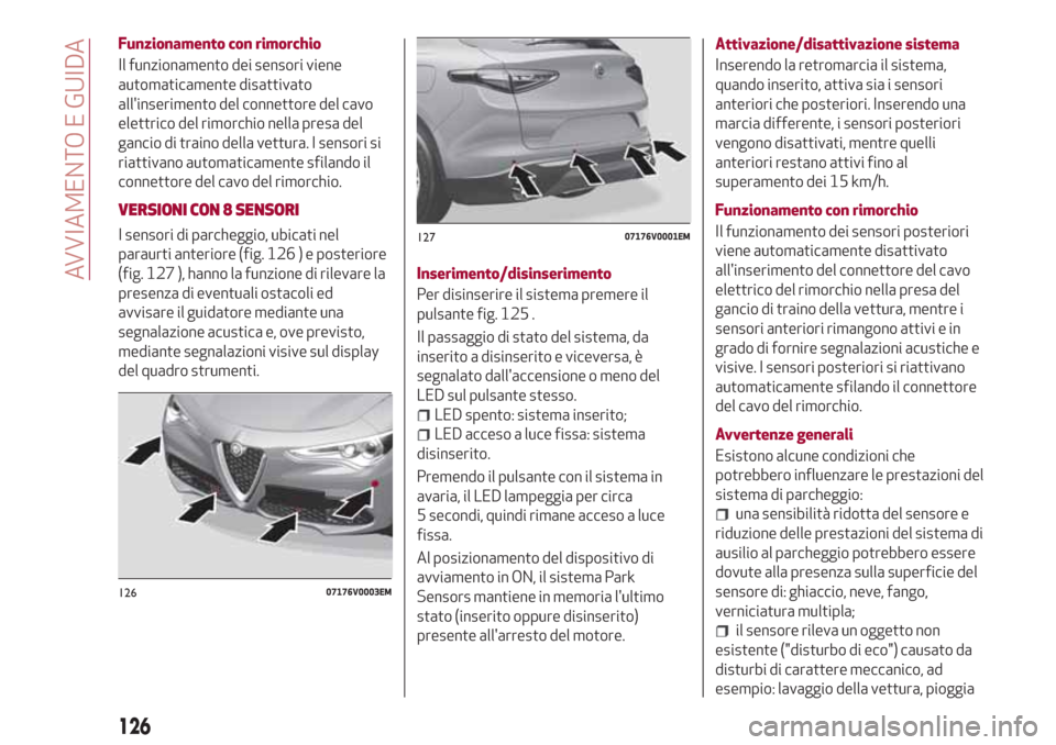 Alfa Romeo Stelvio 2017 Manuale del proprietario (in Italian) Funzionamento con rimorchio
Il funzionamento dei sensori viene
automaticamente disattivato
allinserimento del connettore del cavo
elettrico del rimorchio nella presa del
gancio di traino della vettur Alfa Romeo Stelvio 2017 Manuale del proprietario (in Italian) Funzionamento con rimorchio
Il funzionamento dei sensori viene
automaticamente disattivato
allinserimento del connettore del cavo
elettrico del rimorchio nella presa del
gancio di traino della vettur