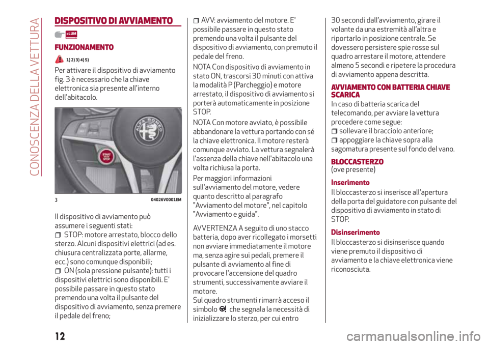 Alfa Romeo Stelvio 2017  Manuale del proprietario (in Italian) DISPOSITIVO DI AVVIAMENTO
FUNZIONAMENTO
1) 2) 3) 4) 5)
Per attivare il dispositivo di avviamento
fig. 3 è necessario che la chiave
elettronica sia presente allinterno
dellabitacolo.
Il dispositivo 