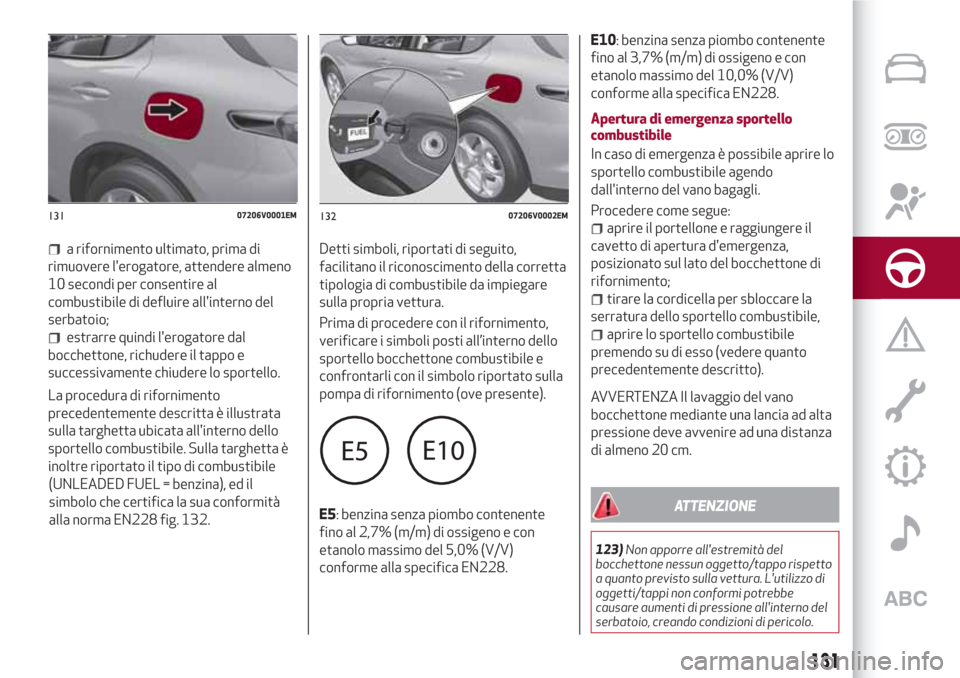 Alfa Romeo Stelvio 2017 Manuale del proprietario (in Italian) a rifornimento ultimato, prima di
rimuovere lerogatore, attendere almeno
10 secondi per consentire al
combustibile di defluire allinterno del
serbatoio;
estrarre quindi lerogatore dal
bocchettone, Alfa Romeo Stelvio 2017 Manuale del proprietario (in Italian) a rifornimento ultimato, prima di
rimuovere lerogatore, attendere almeno
10 secondi per consentire al
combustibile di defluire allinterno del
serbatoio;
estrarre quindi lerogatore dal
bocchettone,